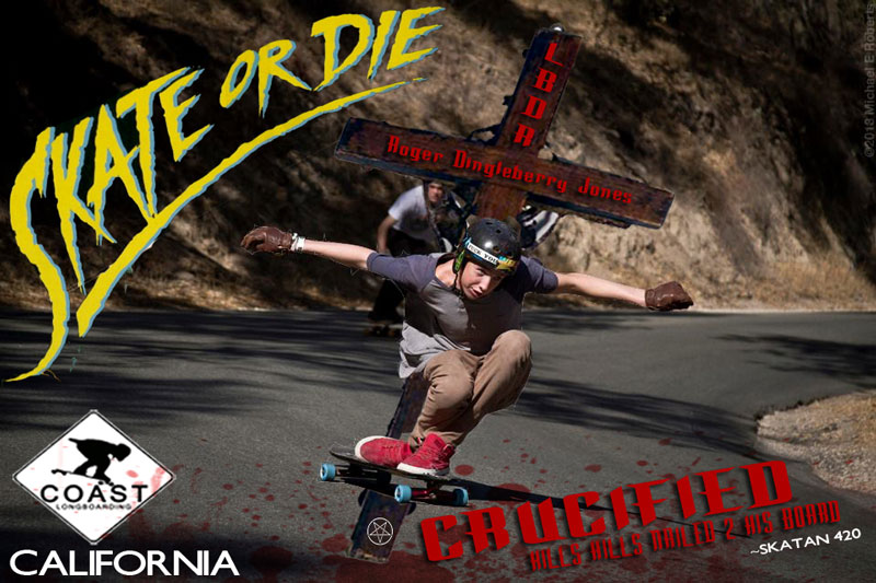 'ROGER JONES CRUCIFIED & KILLS HILLS WITH BOTH FEET NAILED TO HIS BOARD!! HE WAS SACRAFICED FOR YOUR SPINS!!! BOMB HILLS SKATE OR DIE!!!!!' - STRIKE POSTER
				
 on COASTLONGBOARDING.COM